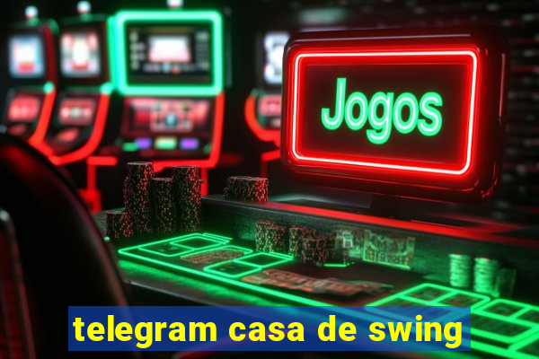 telegram casa de swing